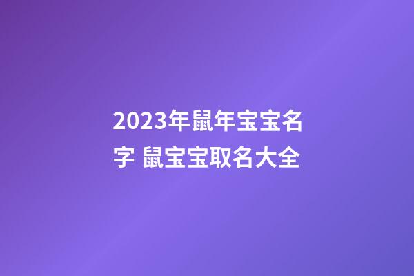 2023年鼠年宝宝名字 鼠宝宝取名大全